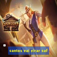 santos vai virar saf